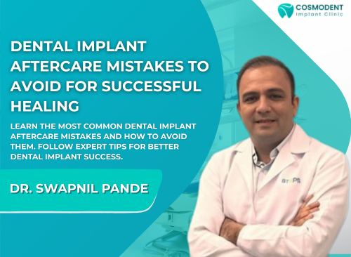Dental implant aftercare guide featuring Dr. Swapnil Pande explaining common dental implant aftercare mistakes to avoid for successful healing at Cosmodent Implant Clinic.