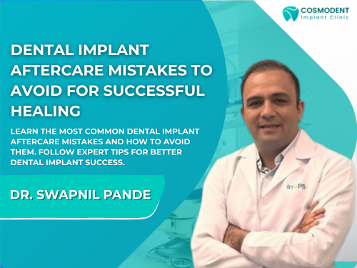 Looking for the Best Dentist in Mira Road Here’s Why Richa’s Cosmodent Leads Dental implant aftercare guide featuring Dr. Swapnil Pande explaining common dental implant aftercare mistakes to avoid for successful healing at Cosmodent Implant Clinic.